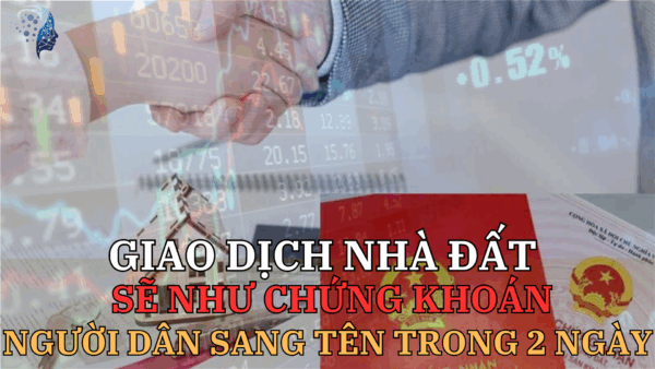 Giao dịch nhà đất sẽ như chứng khoán: Người dân sang tên trong 2 ngày