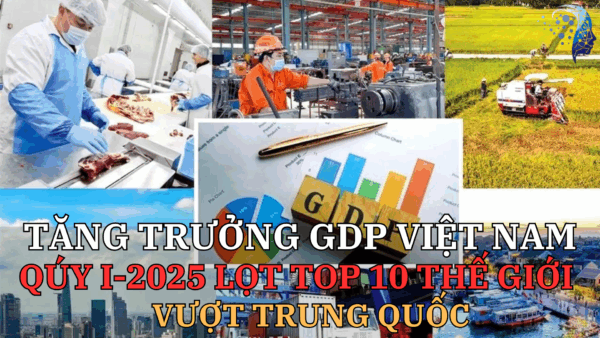 Tăng trưởng GDP Việt Nam trong quý I năm 2025 lọt tốp 10 thế giới - Vượt Trung Quốc