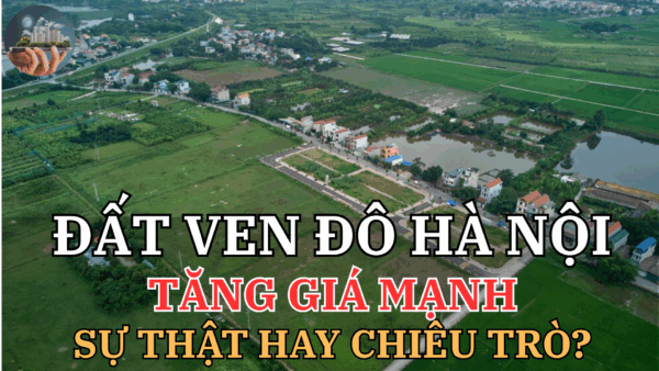 Đất ven đô Hà Nội tăng giá mạnh – Sự thật hay chiêu trò?