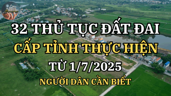  Cấp tỉnh sẽ thực hiện 32 thủ tục về đất đai kể từ ngày 1/7/2025