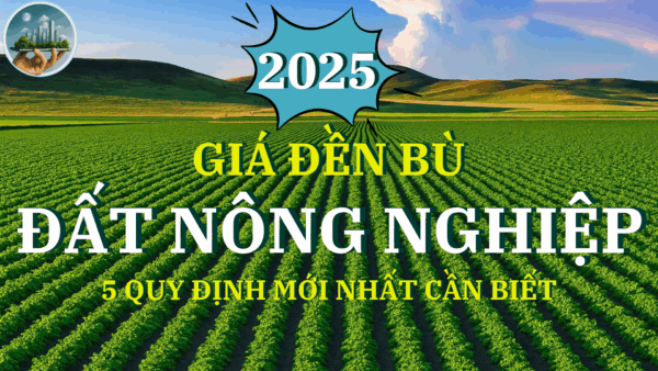 Giá Đền Bù Đất Nông Nghiệp Năm 2025: 5 Quy Định Mới Nhất Cần Biết - Luật Đất Đai Năm 2025