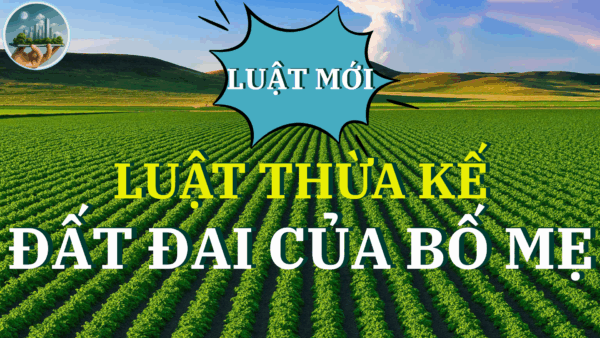 LUẬT THỪA KẾ ĐẤT ĐAI TRONG GIA ĐÌNH