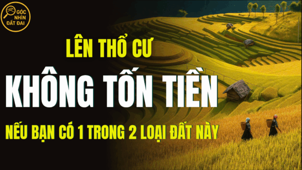 LÊN THỔ CƯ KHÔNG TỐN TIỀN NẾU BẠN CÓ 1 TRONG 2 LOẠI ĐẤT NÀY – THEO LUẬT ĐẤT ĐAI 2025