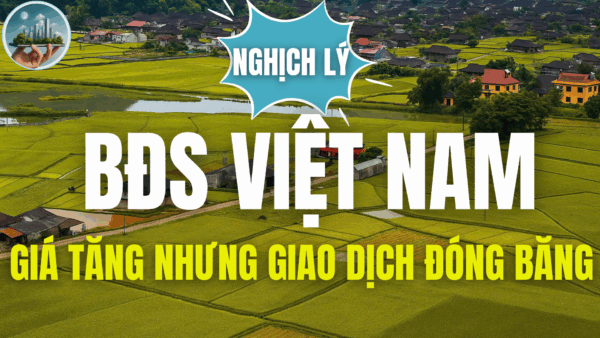 Nghịch lý bất động sản Việt Nam: Giá tăng, giao dịch đóng băng