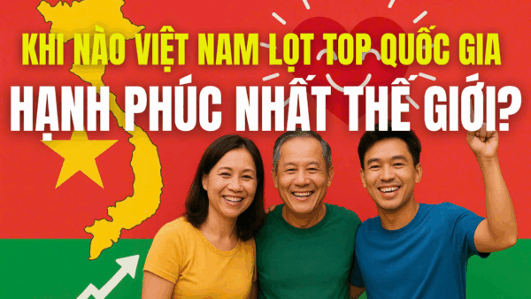 Khi nào Việt Nam sẽ lọt top quốc gia hạnh phúc nhất thế giới?