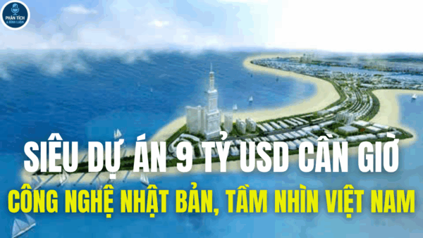 SIÊU DỰ ÁN 9 TỶ USD CẦN GIỜ-CÔNG NGHỆ NHẬT BẢN, TẦM NHÌN VIỆT NAM