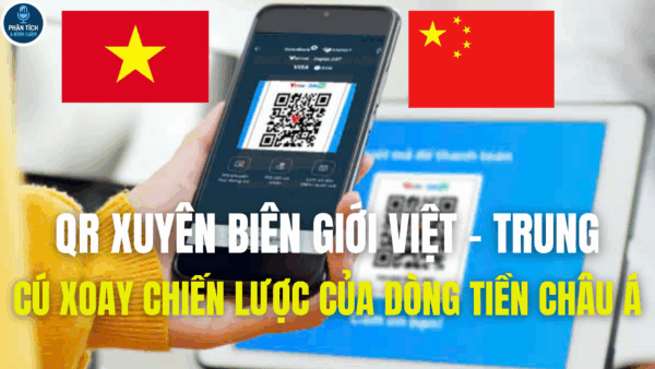QR XUYÊN BIÊN GIỚI VIỆT – TRUNG, CÚ XOAY CHIẾN LƯỢC CỦA DÒNG TIỀN CHÂU Á