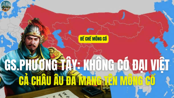 GS.PHƯƠNG TÂY: KHÔNG CÓ ĐẠI VIỆT CẢ CHÂU ÂU ĐÃ MANG TÊN MÔNG CỔ