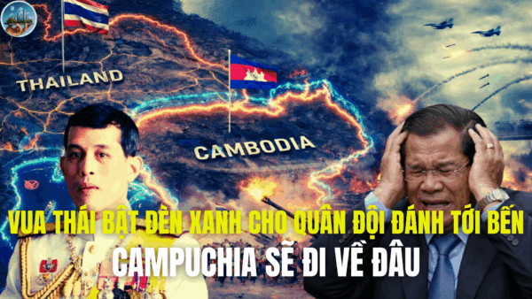 VUA THÁI BẬT ĐÈN XANH CHO QUÂN ĐỘI ĐÁNH TỚI BẾN, CAMPUCHIA SẼ ĐI VỀ ĐÂU